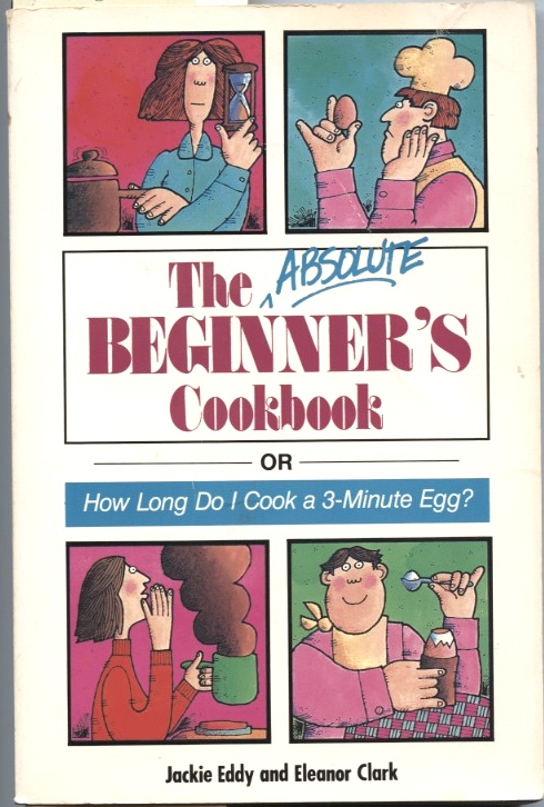 The Absolute Beginner's Cookbook by Jackie Eddy and Eleanor Clark Published 1987