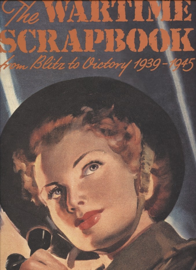 The Wartime Scrapbook from Blitz to Victory 1939 - 1945 by Robert Opie Published 1995