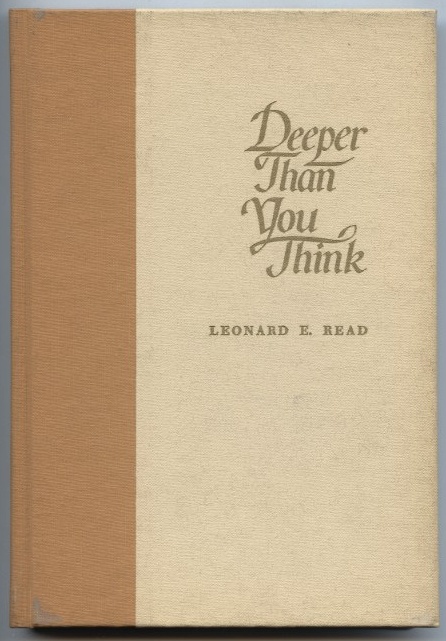 Deeper Than You Think by Leonard Read Published 1967