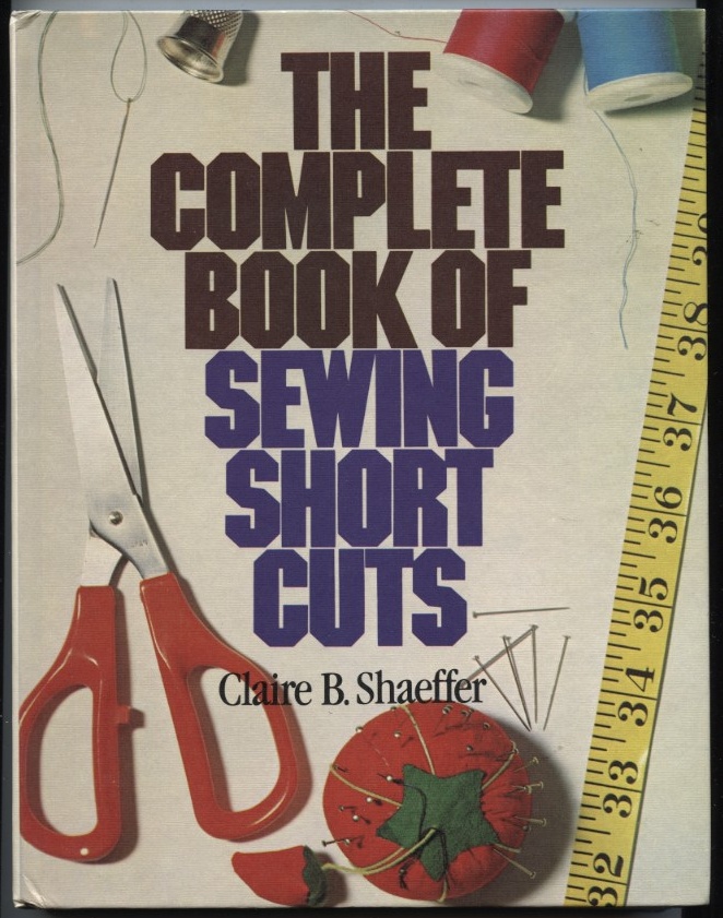 The Complete Book of Sewing Short Cuts by Claire B Shaeffer Published 1981