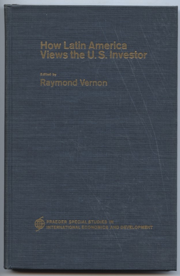 How Latin America Views the U. S. Investor by Raymond Vernon Published 1966