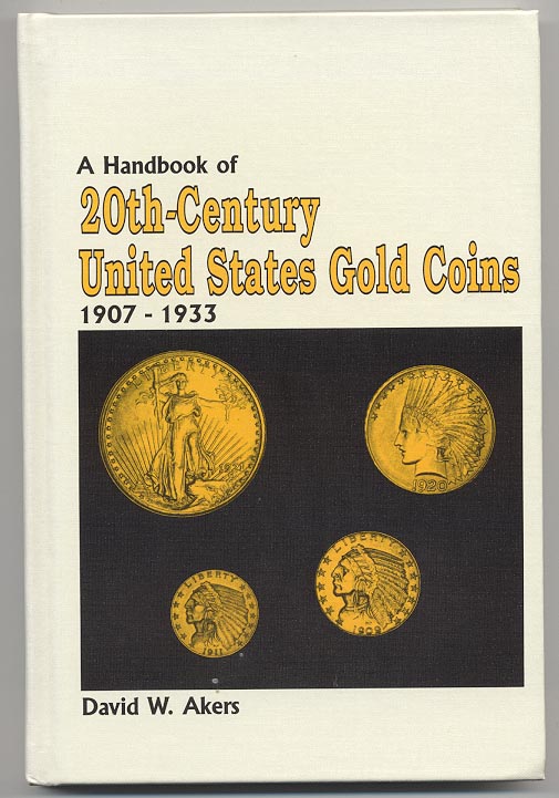 Handbook of 20th Century United States Gold Coins 1907 - 1933 By David W. Akers