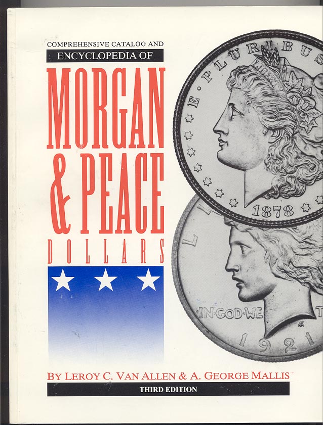 Comprehensive Catalogue and Encyclopedia of Morgan And Peace Silver Dollars Thrid Edition by Leroy Van Allen and George Mallis